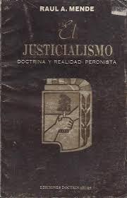 El Justicialismo, doctrina y realidad peronista - Raul A Mende